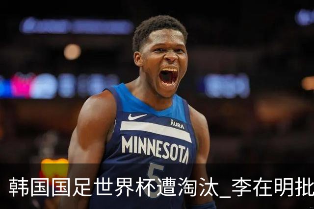 韩国国足世界杯遭淘汰 李在明批评足协失职